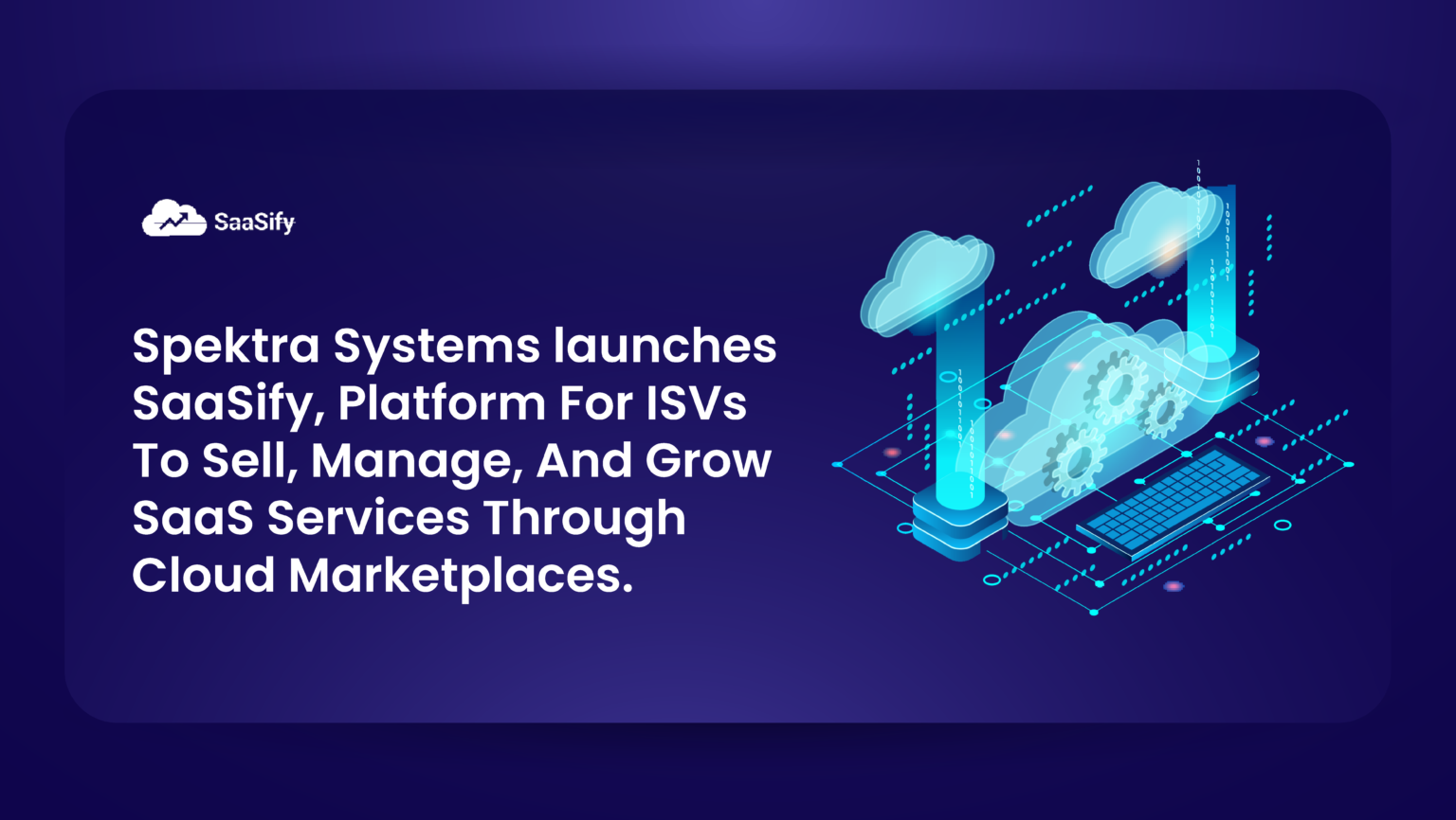 Spektra Systems launches SaaSify, platform for ISVs to sell, manage, and grow SaaS services through cloud marketplaces.