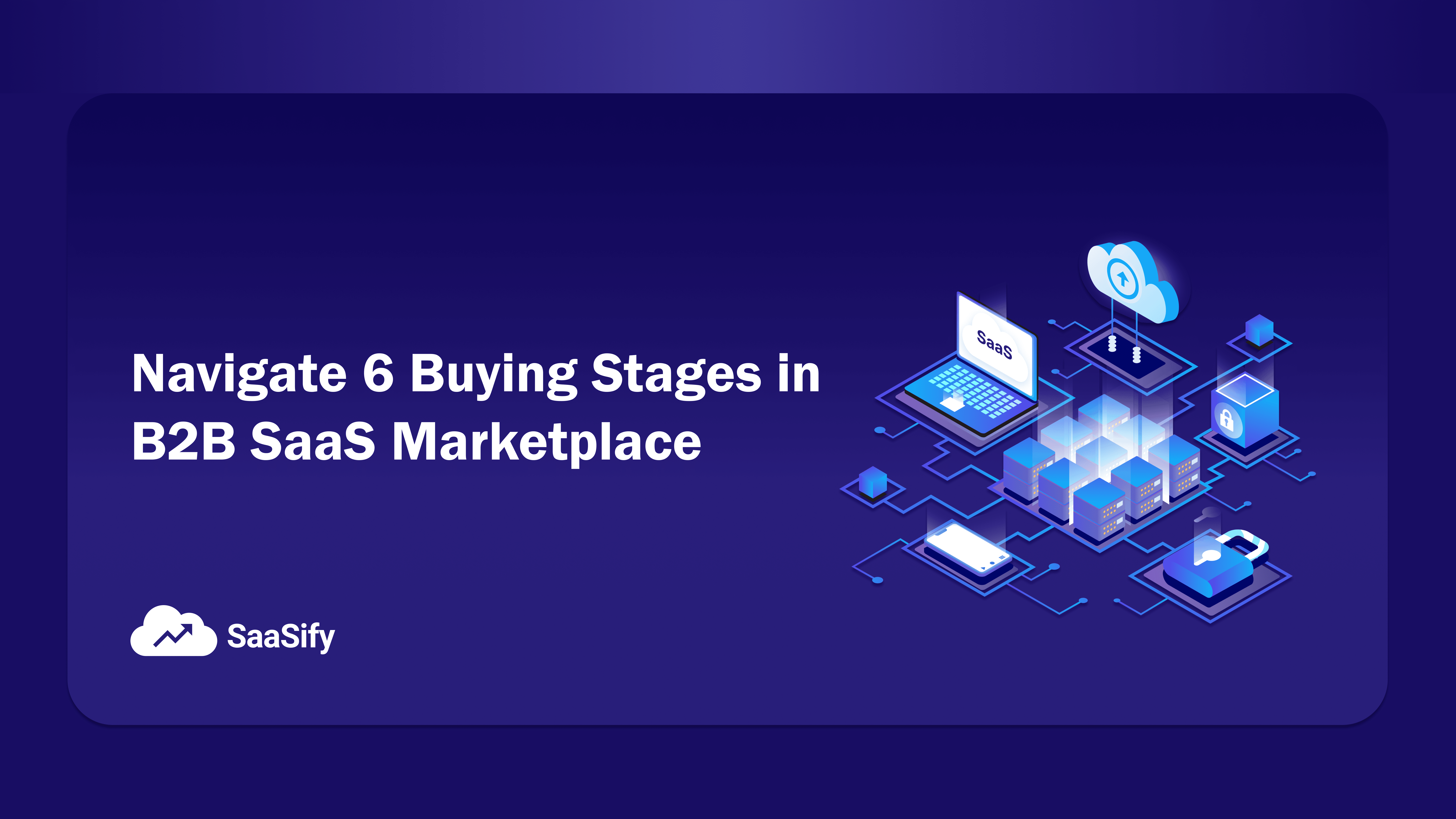 How to navigate the 6 buying stages in the B2B SaaS Marketplace
