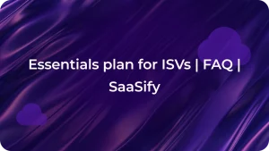 Essentials plan for ISVs | FAQ | SaaSify