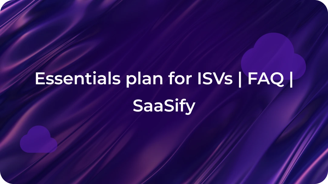 Essentials plan for ISVs | FAQ | SaaSify