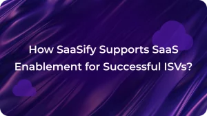 How SaaSify Supports SaaS Enablement for Successful ISVs
