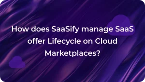 How does SaaSify manage SaaS offer Lifecycle on Cloud Marketplaces