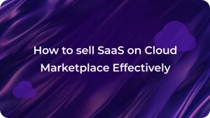 How to sell SaaS on Cloud marketplace effectively