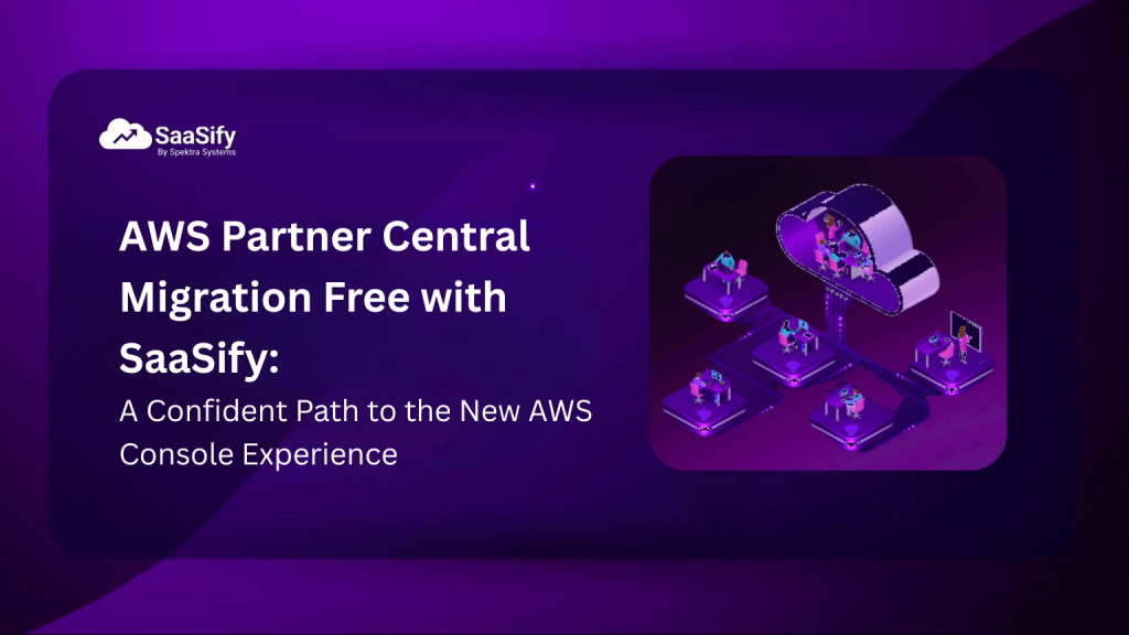 AWS Partner Central Migration Free with SaaSify: A Confident Path to the New AWS Console Experience