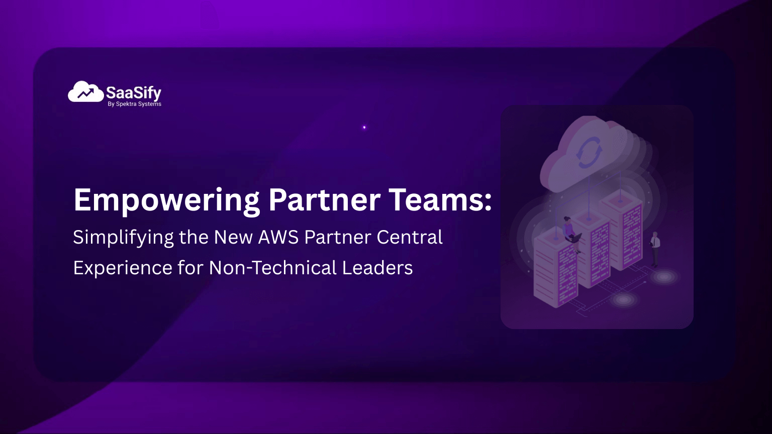 Empowering Partner Teams: Simplifying the New AWS Partner Central Experience for Non-Technical Leaders